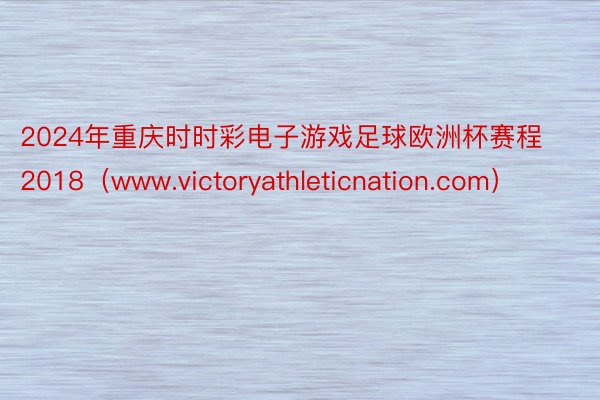 2024年重庆时时彩电子游戏足球欧洲杯赛程2018（www.victoryathleticnation.com）