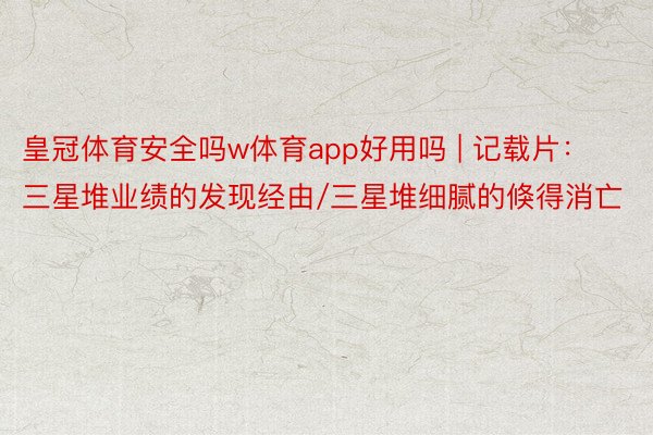 皇冠体育安全吗w体育app好用吗 | 记载片：三星堆业绩的发现经由/三星堆细腻的倏得消亡
