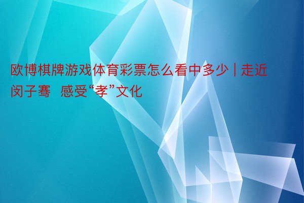 欧博棋牌游戏体育彩票怎么看中多少 | 走近闵子骞  感受“孝”文化