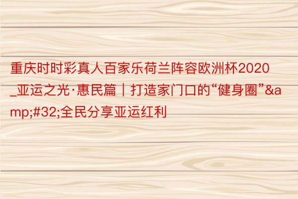 重庆时时彩真人百家乐荷兰阵容欧洲杯2020_亚运之光·惠民篇｜打造家门口的“健身圈”&#32;全民分享亚运红利